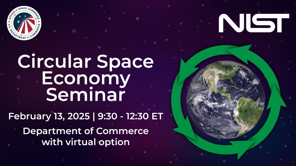 Office of Space Commerce Logo | NIST Logo. Circular Space Economy Seminar | February 13, 2025, 9:30 - 12:30 ET | Department of Commerce with virtual option | Image of earth with green arrows around it